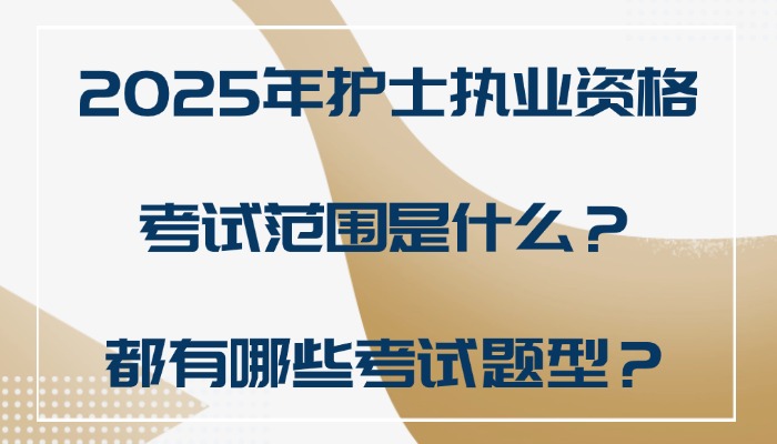 2025年护士执业资格考试范围是什么？都有哪些考试题型？