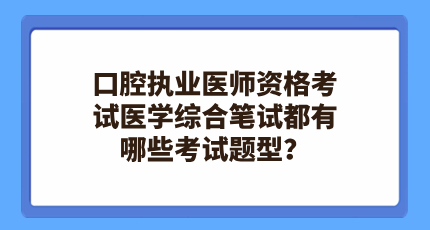 口腔执业医师资格考试医学综合笔试都有哪些考试题型？