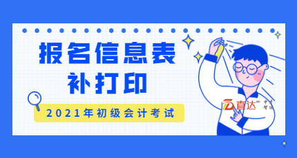 2021年初级会计考试报名信息表能补打印吗？