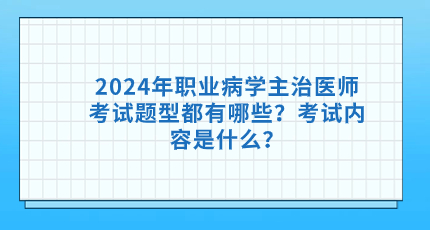 2024年职业病学主治医师考试题型都有哪些？考试内容是什么？