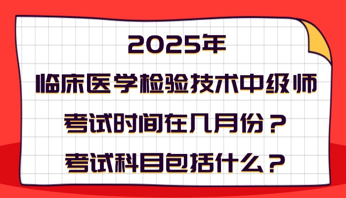 2025年临床医学检验技术中级师考试时间在几月份？考试科目包括什么？