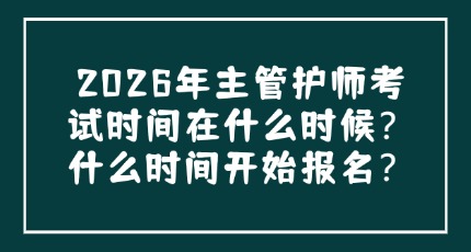 2026年主管护师考试时间在什么时候？什么时间开始报名？