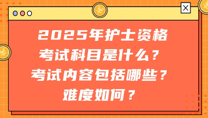 2025年护士资格考试科目是什么？考试内容包括哪些？难度如何？