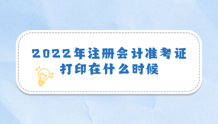 2022年注册会计师CPA准考证打印在什么时候？