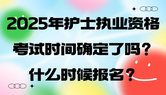 2025年护士执业资格考试时间确定了吗？什么时候报名？