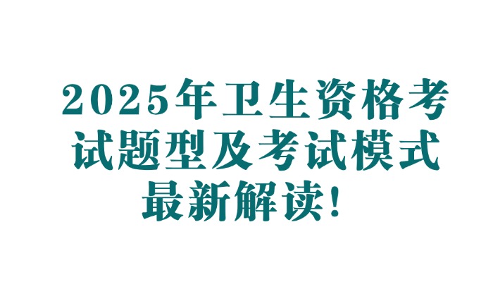 2025年卫生资格考试题型及考试模式最新解读！