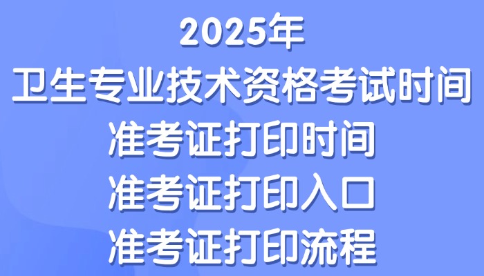 2025年卫生专业技术资格考试时间|准考证打印时间|准考证打印入口|准考证打印流程