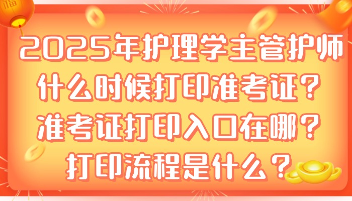 2025年护理学主管护师什么时候打印准考证？准考证打印入口在哪？打印流程是什么？