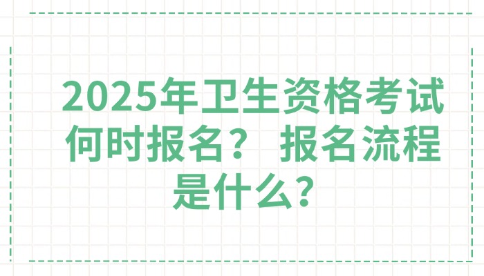 2025年卫生资格考试何时报名？ 报名流程是什么？