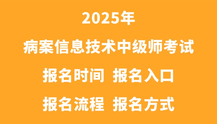 2025年病案信息技术中级师考试报名时间|报名入口|报名流程|报名方式