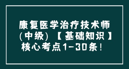 康复医学治疗技术师（中级）【基础知识】核心考点1-30条！